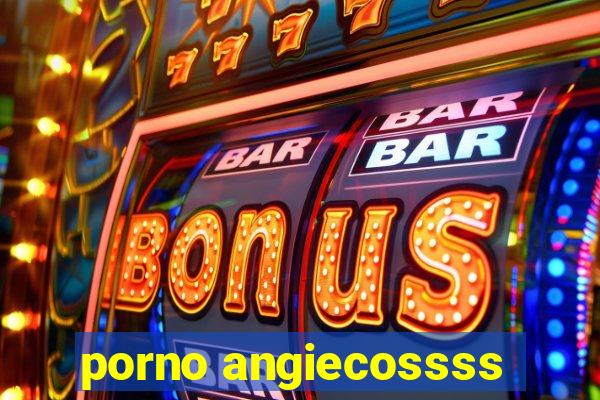 porno angiecossss